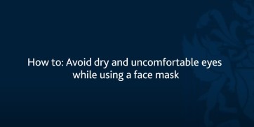 How to: Avoid dry and uncomfortable eyes while using a face mask